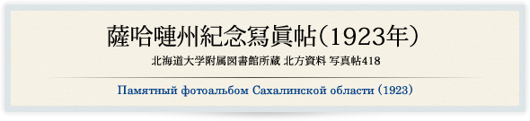 薩哈嗹州紀念冩眞帖（1923年）（北海道大学附属図書館所蔵 北方資料 写真帖418） /Памятный фотоальбом Сахалинской области ( 1923 ) 